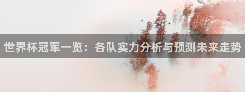 世界杯直播观看：世界杯冠军一览：各队实力分析与预测未来走势