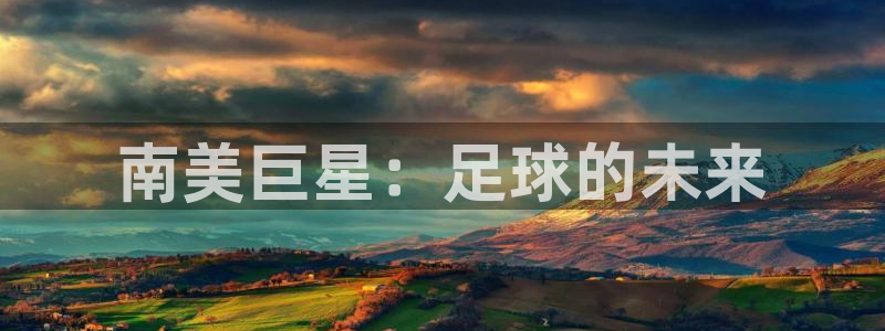 2026足球世界杯赛程时间表：南美巨星：足球的未来